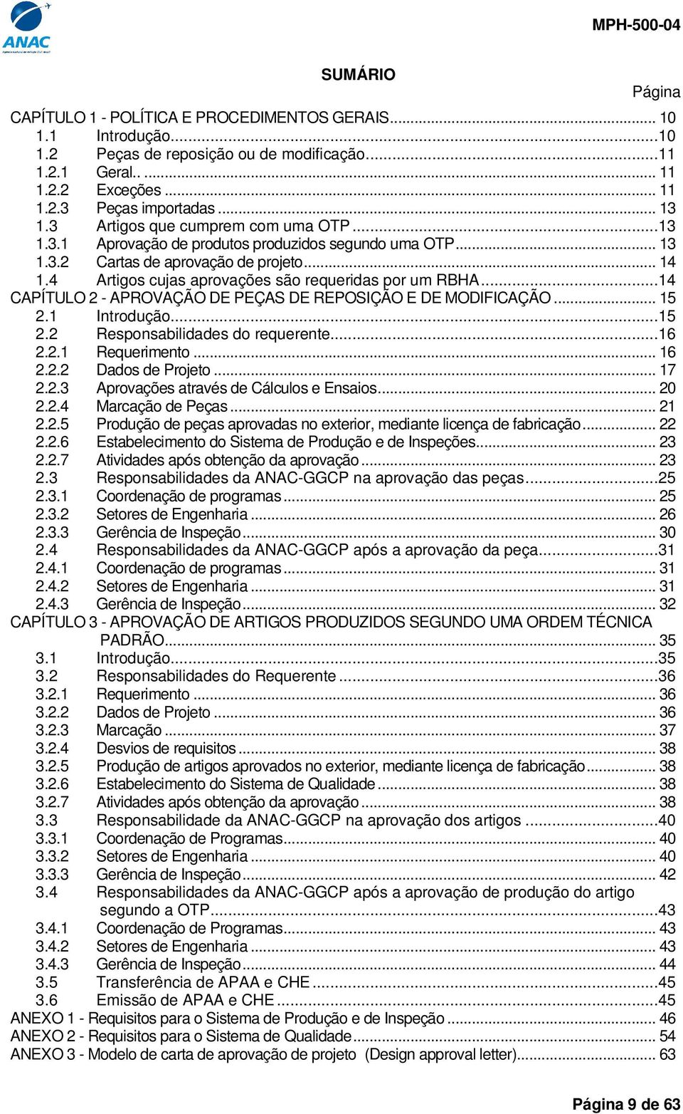 4 Artigos cujas aprovações são requeridas por um RBHA...14 CAPÍTULO 2 - APROVAÇÃO DE PEÇAS DE REPOSIÇÃO E DE MODIFICAÇÃO... 15 2.1 Introdução...15 2.2 Responsabilidades do requerente...16 2.2.1 Requerimento.