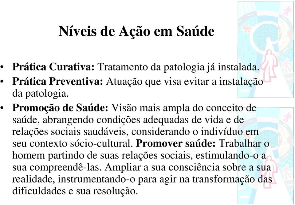 Promoção de Saúde: Visão mais ampla do conceito de saúde, abrangendo condições adequadas de vida e de relações sociais saudáveis, considerando