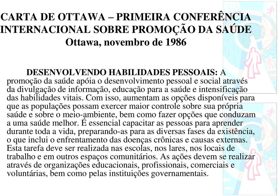 Com isso, aumentam as opções disponíveis para que as populações possam exercer maior controle sobre sua própria saúde e sobre o meio-ambiente, bem como fazer opções que conduzam a uma saúde melhor.