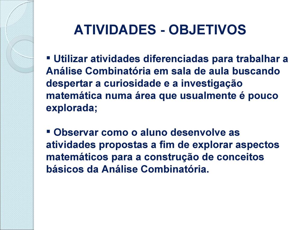 numa área que usualmente é pouco explorada; Observar como o aluno desenvolve as atividades