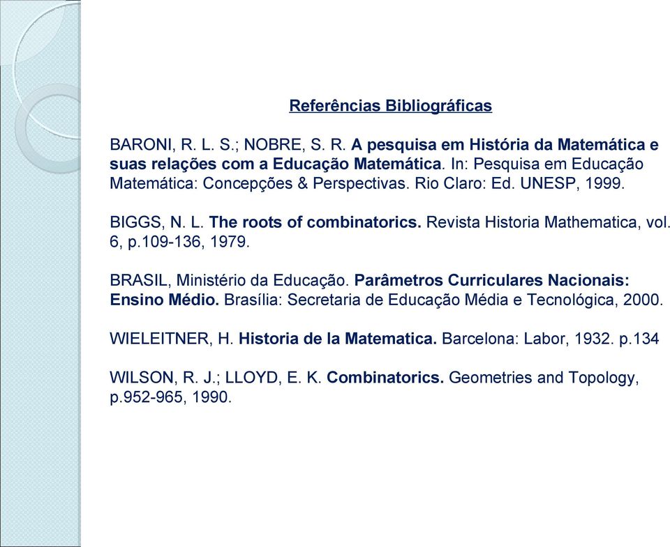 Revista Historia Mathematica, vol. 6, p.109-136, 1979. BRASIL, Ministério da Educação. Parâmetros Curriculares Nacionais: Ensino Médio.