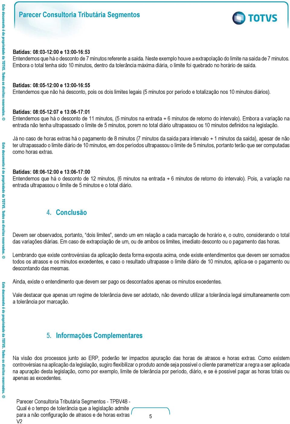 Batidas: 08:05-12:00 e 13:00-16:55 Entendemos que não há desconto, pois os dois limites legais (5 minutos por período e totalização nos 10 minutos diários).