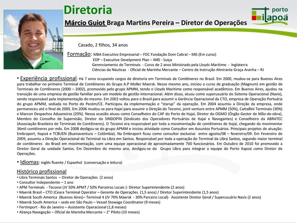 Experiência profissional: Há 7 anos ocupando cargos de diretoria em Terminais de Contêineres no Brasil.