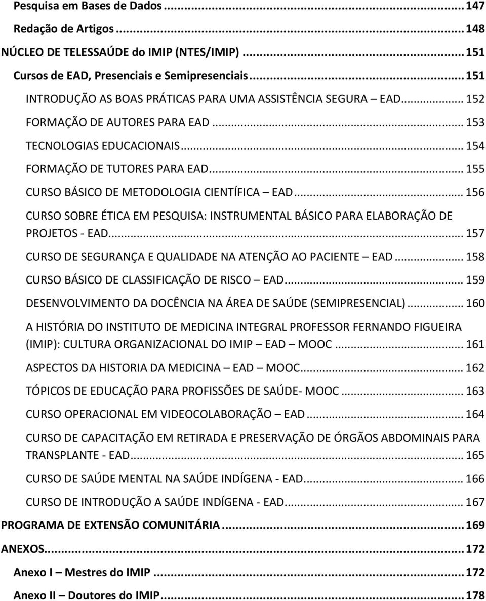 .. 155 CURSO BÁSICO DE METODOLOGIA CIENTÍFICA EAD... 156 CURSO SOBRE ÉTICA EM PESQUISA: INSTRUMENTAL BÁSICO PARA ELABORAÇÃO DE PROJETOS - EAD.