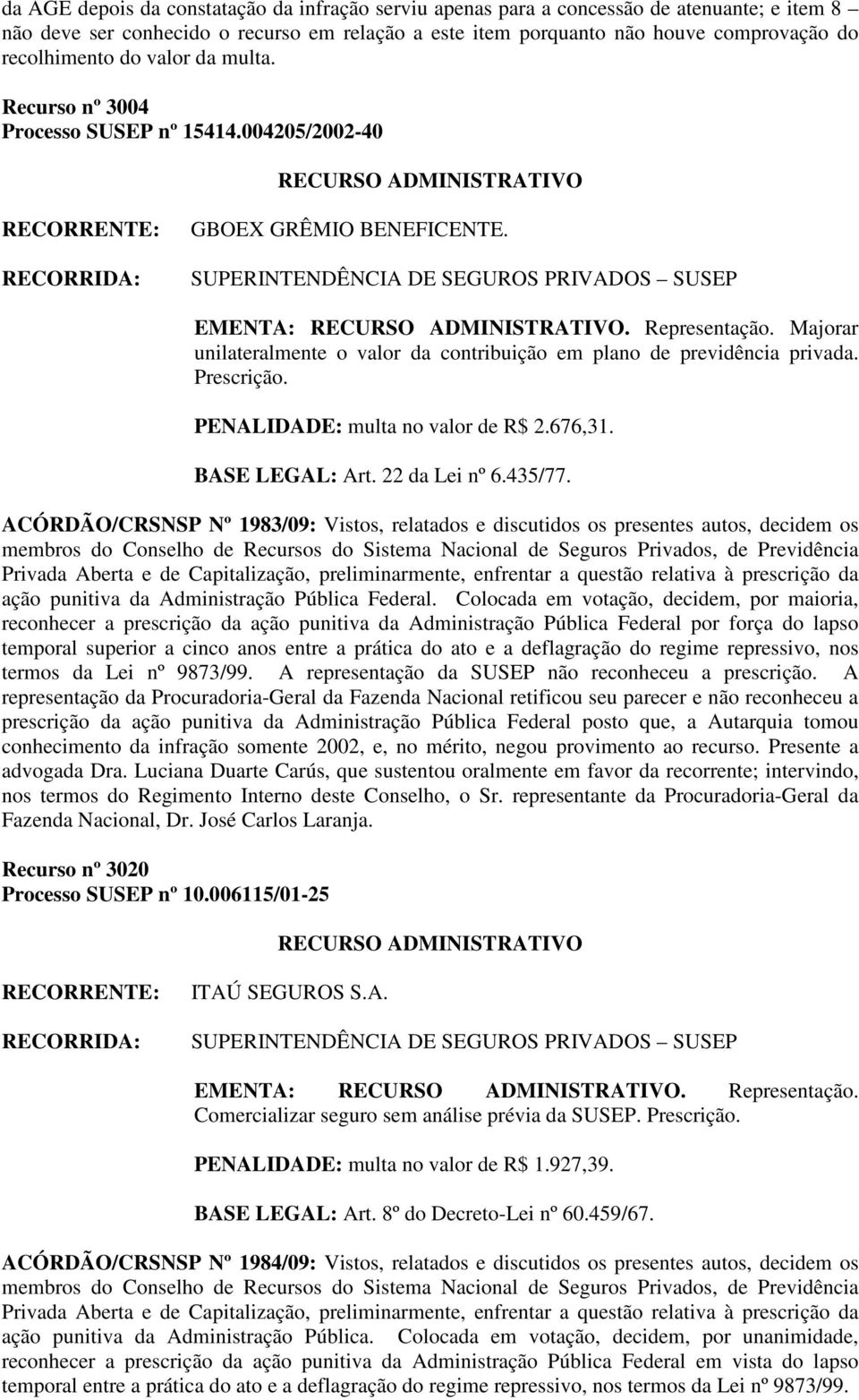 Majorar unilateralmente o valor da contribuição em plano de previdência privada. Prescrição. PENALIDADE: multa no valor de R$ 2.676,31. BASE LEGAL: Art. 22 da Lei nº 6.435/77.