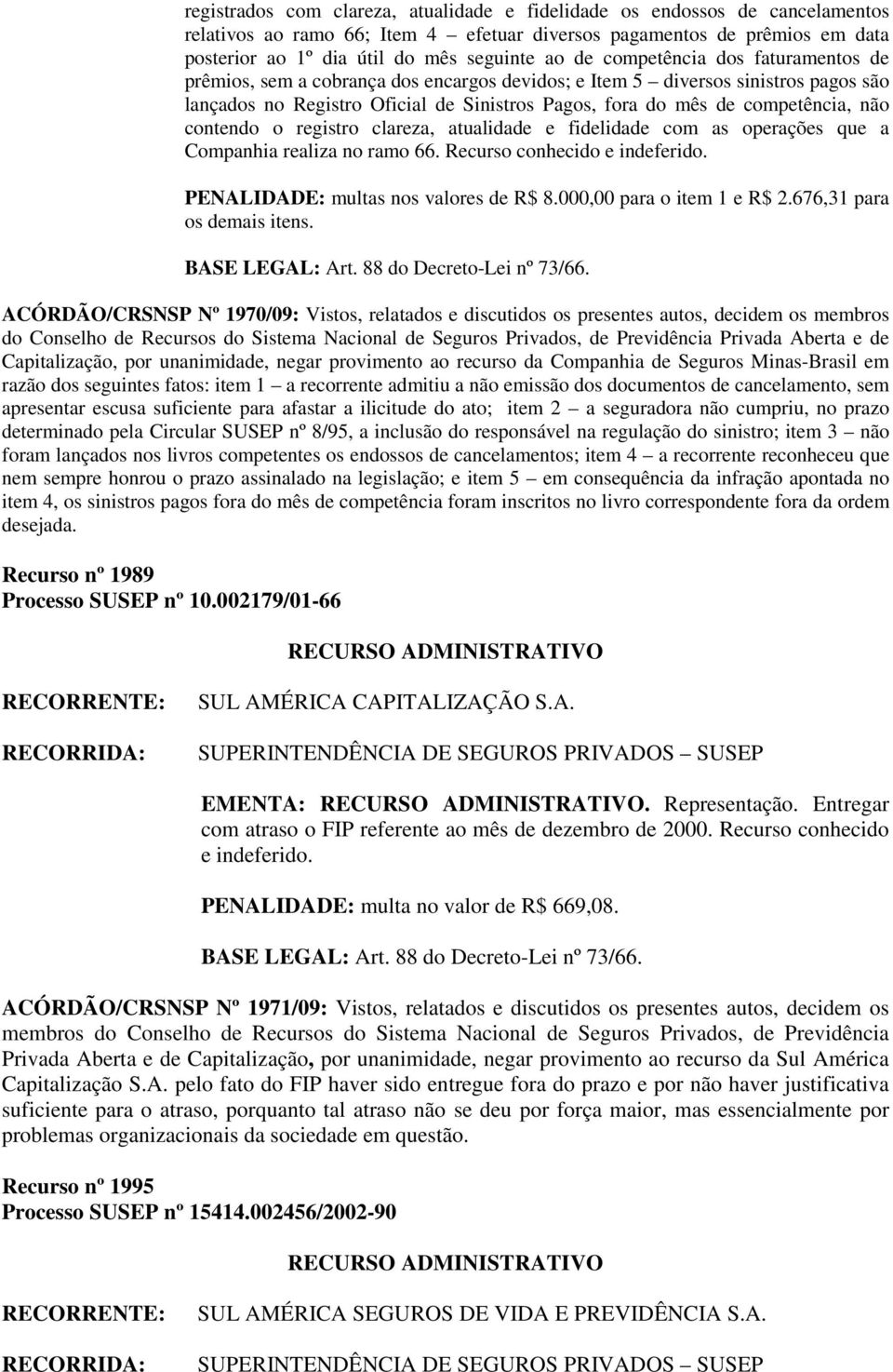 contendo o registro clareza, atualidade e fidelidade com as operações que a Companhia realiza no ramo 66. Recurso conhecido e indeferido. PENALIDADE: multas nos valores de R$ 8.