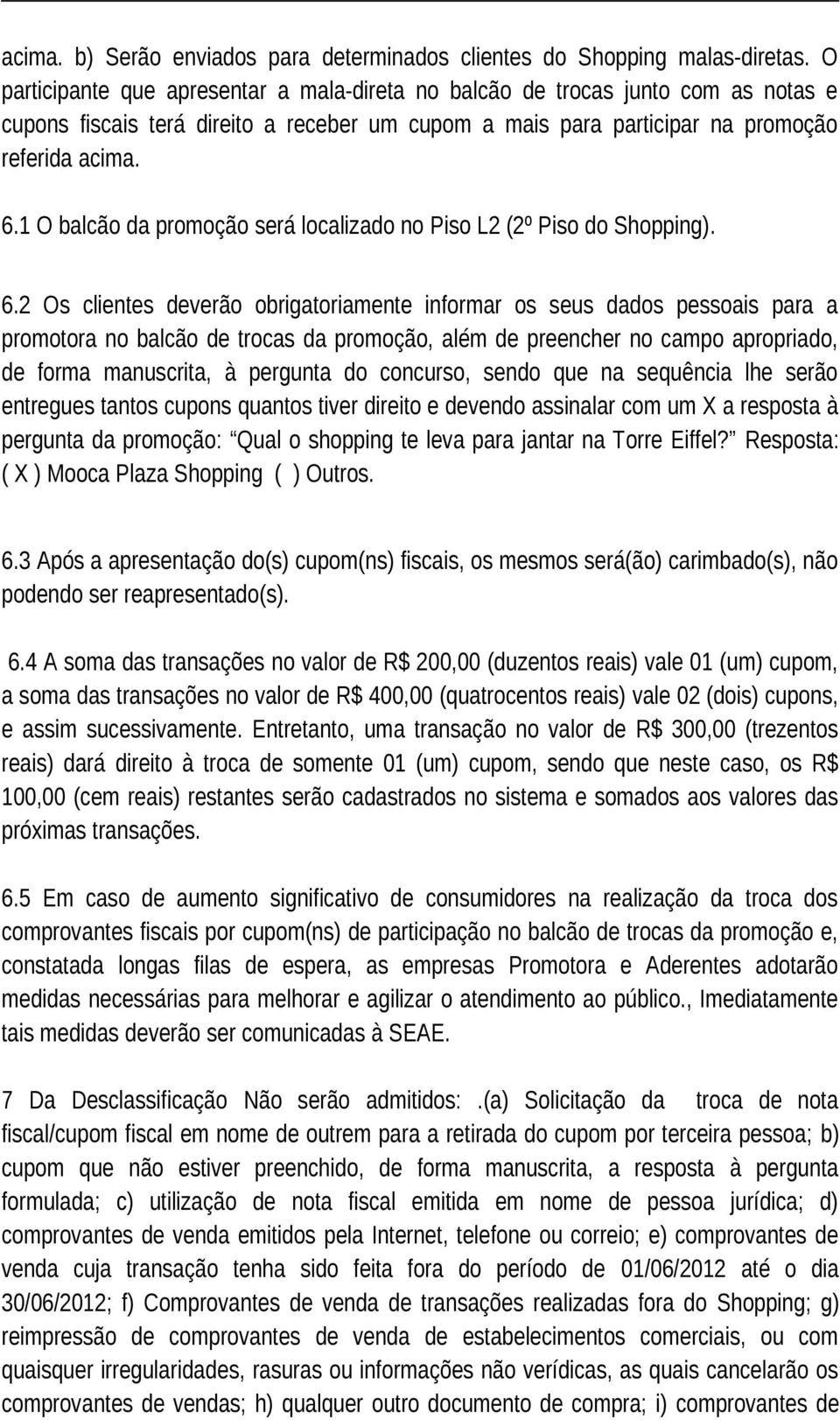 1 O balcão da promoção será localizado no Piso L2 (2º Piso do Shopping). 6.