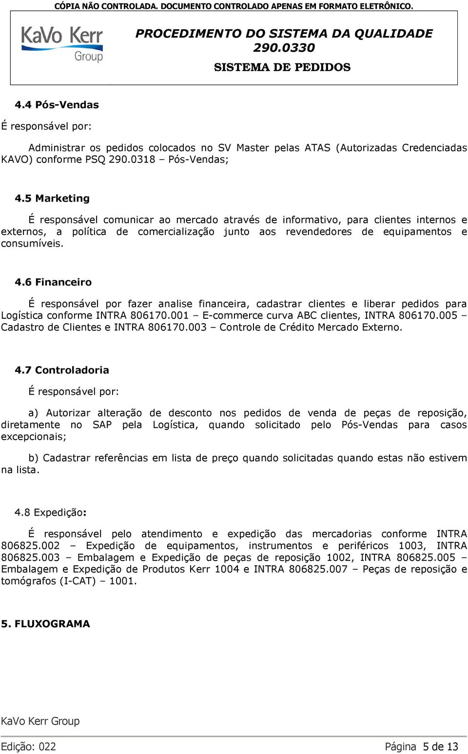 6 Financeiro É responsável por fazer analise financeira, cadastrar clientes e liberar pedidos para Logística conforme INTRA 80670.00 E-commerce curva ABC clientes, INTRA 80670.