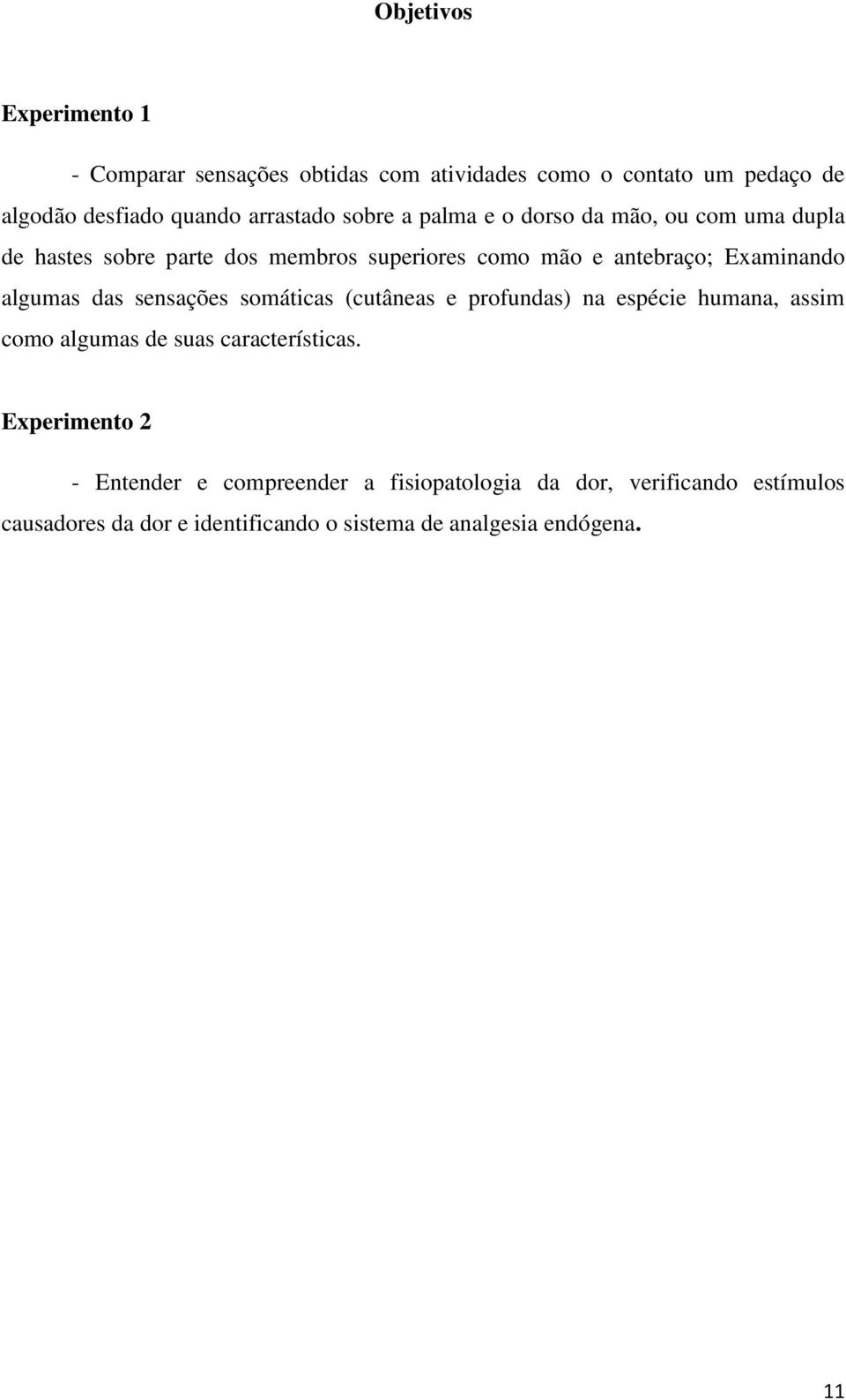 algumas das sensações somáticas (cutâneas e profundas) na espécie humana, assim como algumas de suas características.