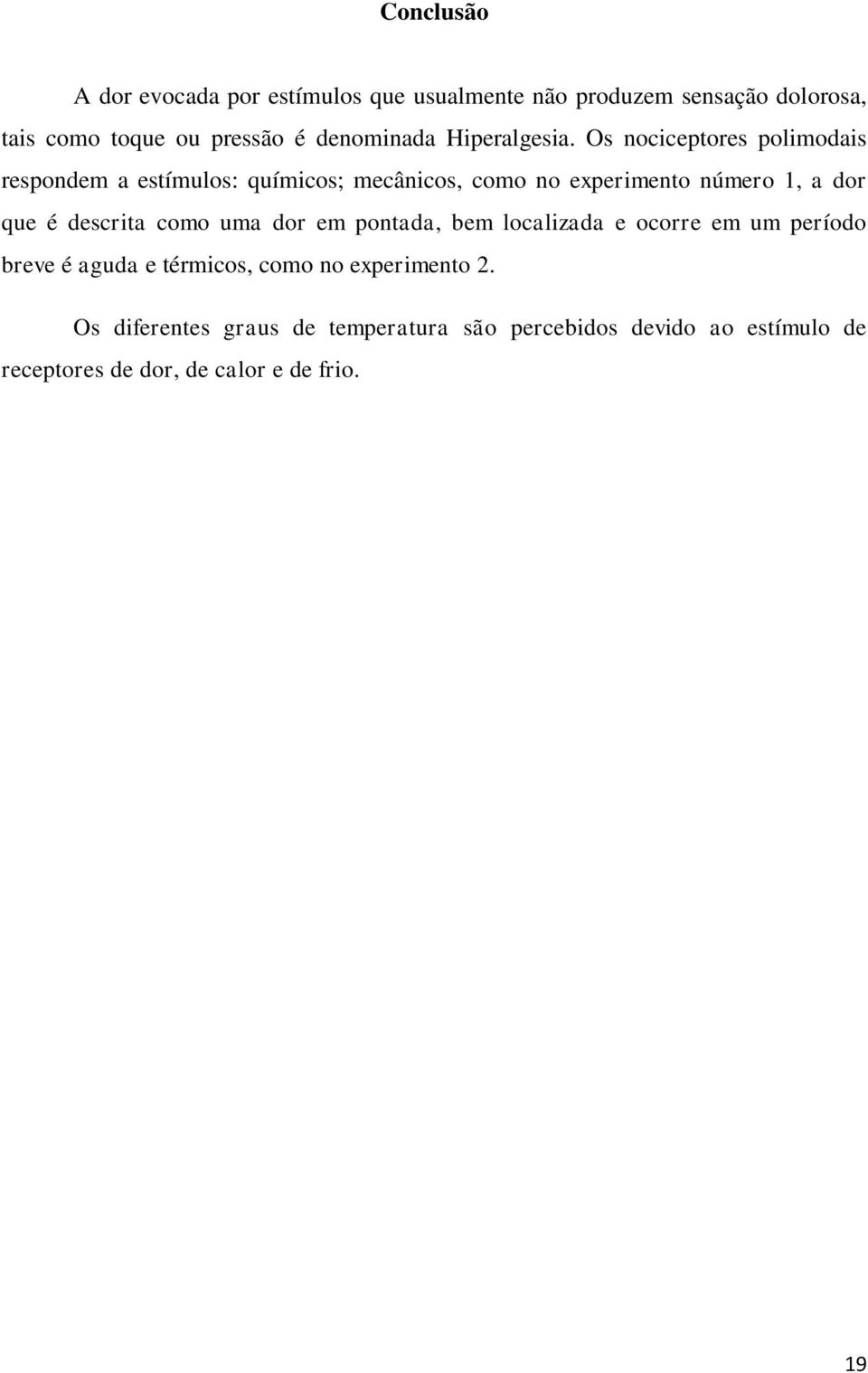 Os nociceptores polimodais respondem a estímulos: químicos; mecânicos, como no experimento número 1, a dor que é descrita