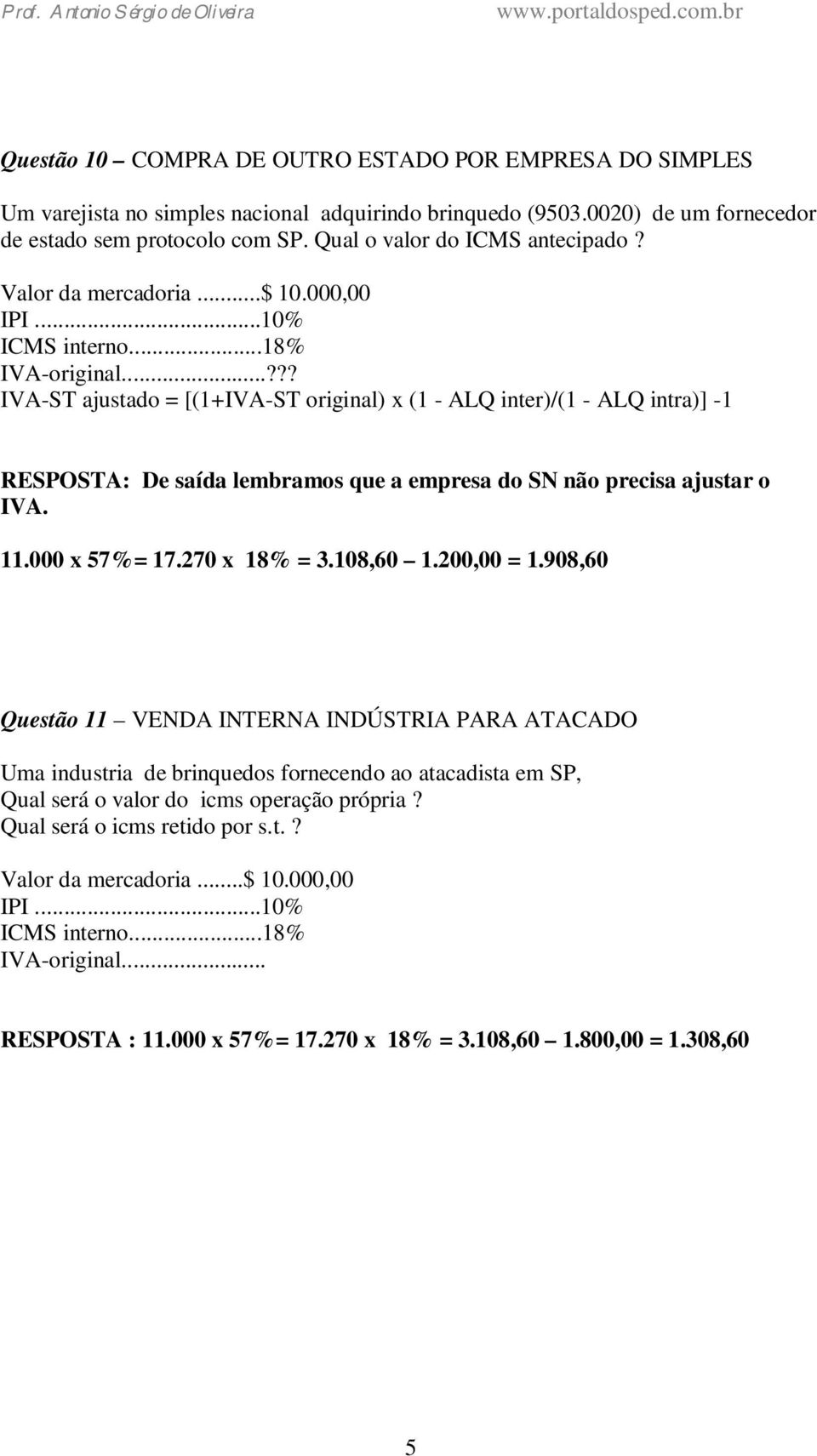 ..??? IVA-ST ajustado = [(1+IVA-ST original) x (1 - ALQ inter)/(1 - ALQ intra)] -1 RESPOSTA: De saída lembramos que a empresa do SN não precisa ajustar o IVA. 11.000 x 57%= 17.270 x 18% = 3.108,60 1.