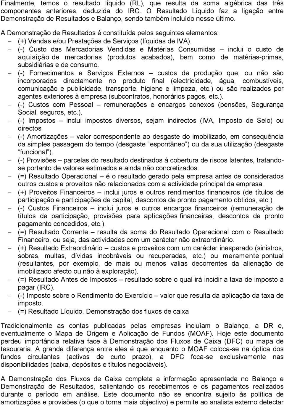 A Demonstração de Resultados é constituída pelos seguintes elementos: (+) Vendas e/ou Prestações de Serviços (líquidas de IVA).