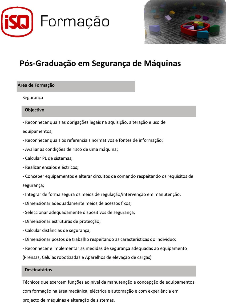 respeitando os requisitos de segurança; - Integrar de forma segura os meios de regulação/intervenção em manutenção; - Dimensionar adequadamente meios de acessos fixos; - Seleccionar adequadamente