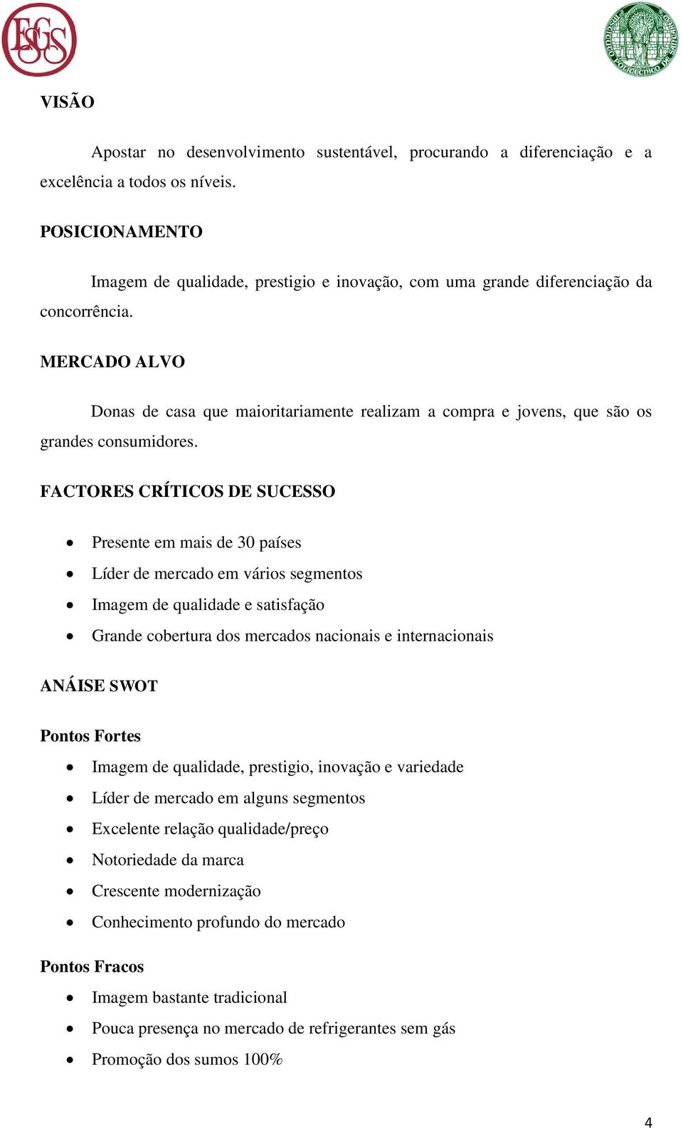 FACTORES CRÍTICOS DE SUCESSO Presente em mais de 30 países Líder de mercado em vários segmentos Imagem de qualidade e satisfação Grande cobertura dos mercados nacionais e internacionais ANÁISE SWOT