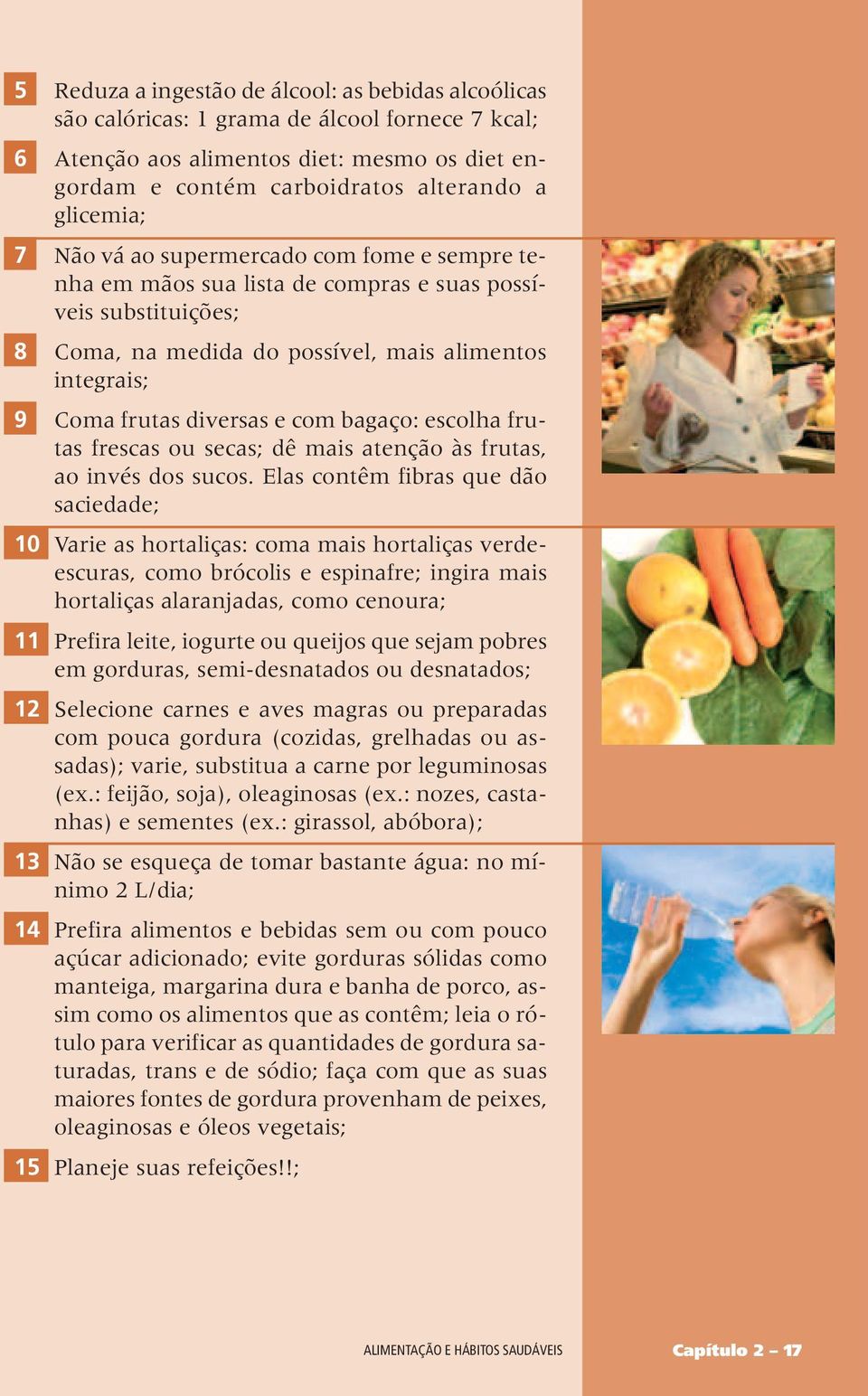 bagaço: escolha frutas frescas ou secas; dê mais atenção às frutas, ao invés dos sucos.