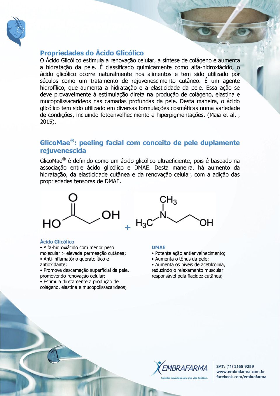 É um agente hidrofílico, que aumenta a hidratação e a elasticidade da pele.