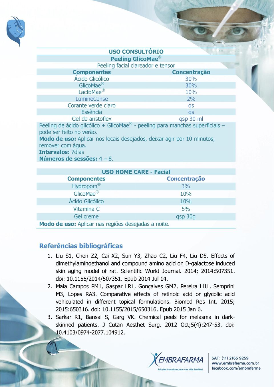 Intervalos: 7dias Números de sessões: 4 8. USO HOME CARE - Facial Hydropom 3% Ácido Glicólico 10% Vitamina C 5% Gel creme p 30g Modo de uso: Aplicar nas regiões desejadas a noite.