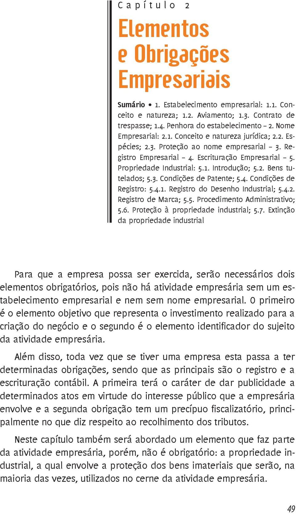 Propriedade Industrial: 5.1. Introdução; 5.2. Bens tutelados; 5.3. Condições de Patente; 5.4. Condições de Registro: 5.4.1. Registro do Desenho Industrial; 5.4.2. Registro de Marca; 5.5. Procedimento Administrativo; 5.