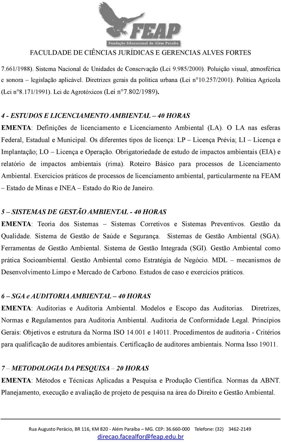 O LA nas esferas Federal, Estadual e Municipal. Os diferentes tipos de licença: LP Licença Prévia; LI Licença e Implantação; LO Licença e Operação.