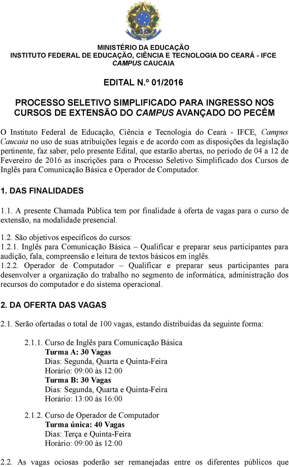 de suas atribuições legais e de acordo com as disposições da legislação pertinente, faz saber, pelo presente Edital, que estarão abertas, no período de 04 a 12 de Fevereiro de 2016 as inscrições para