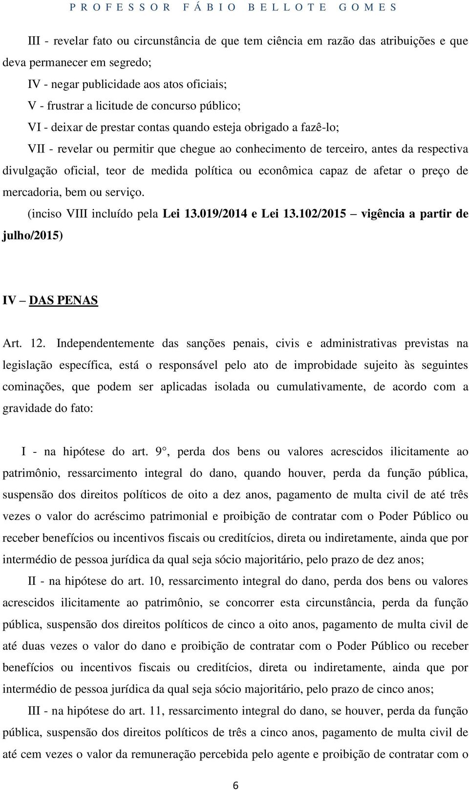 política ou econômica capaz de afetar o preço de mercadoria, bem ou serviço. (inciso VIII incluído pela Lei 13.019/2014 e Lei 13.102/2015 vigência a partir de julho/2015) IV DAS PENAS Art. 12.