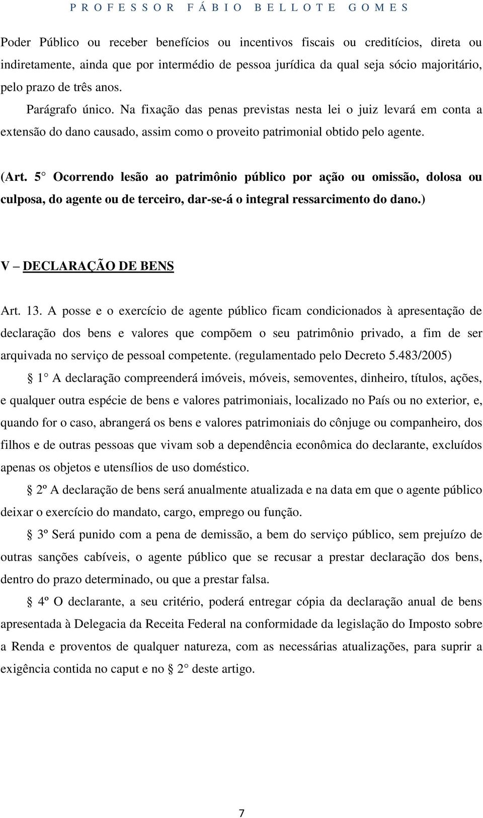 5 Ocorrendo lesão ao patrimônio público por ação ou omissão, dolosa ou culposa, do agente ou de terceiro, dar-se-á o integral ressarcimento do dano.) V DECLARAÇÃO DE BENS Art. 13.