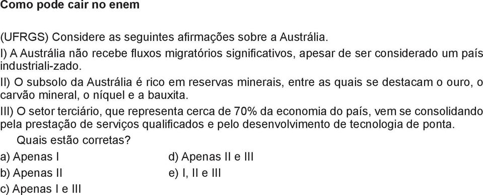 II) O subsolo da Austrália é rico em reservas minerais, entre as quais se destacam o ouro, o carvão mineral, o níquel e a bauxita.