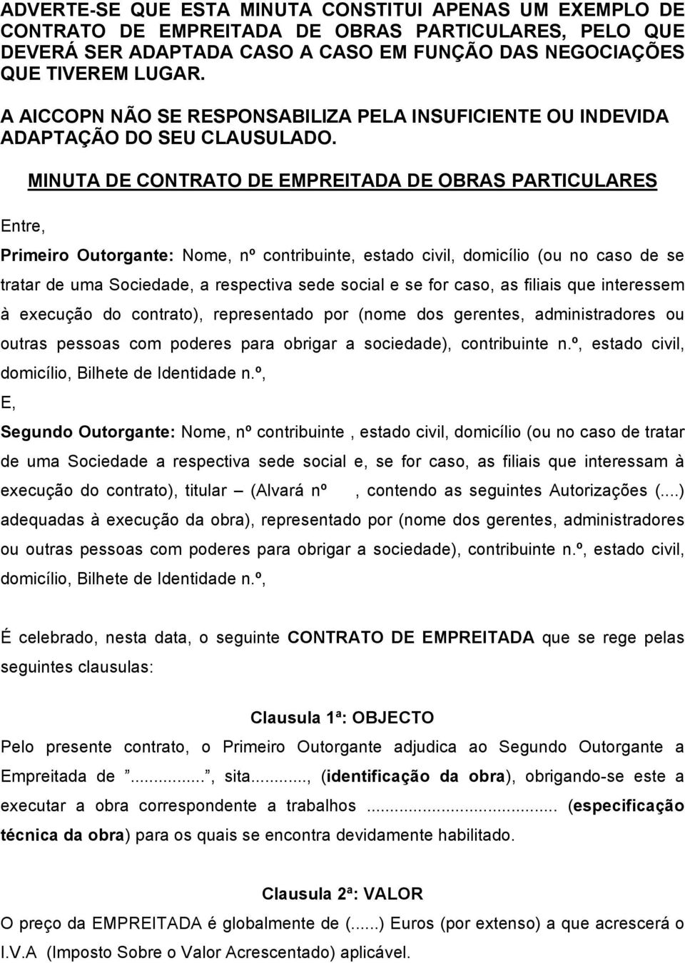 MINUTA DE CONTRATO DE EMPREITADA DE OBRAS PARTICULARES Entre, Primeiro Outorgante: Nome, nº contribuinte, estado civil, domicílio (ou no caso de se tratar de uma Sociedade, a respectiva sede social e