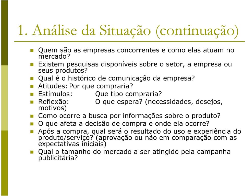 Estímulos: Que tipo compraria? Reflexão: O que espera? (necessidades, desejos, motivos) Como ocorre a busca por informações sobre o produto?