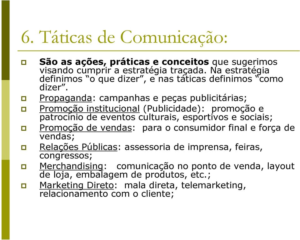 Propaganda: campanhas e peças publicitárias; Promoção institucional (Publicidade): promoção e patrocínio de eventos culturais, esportivos e sociais;