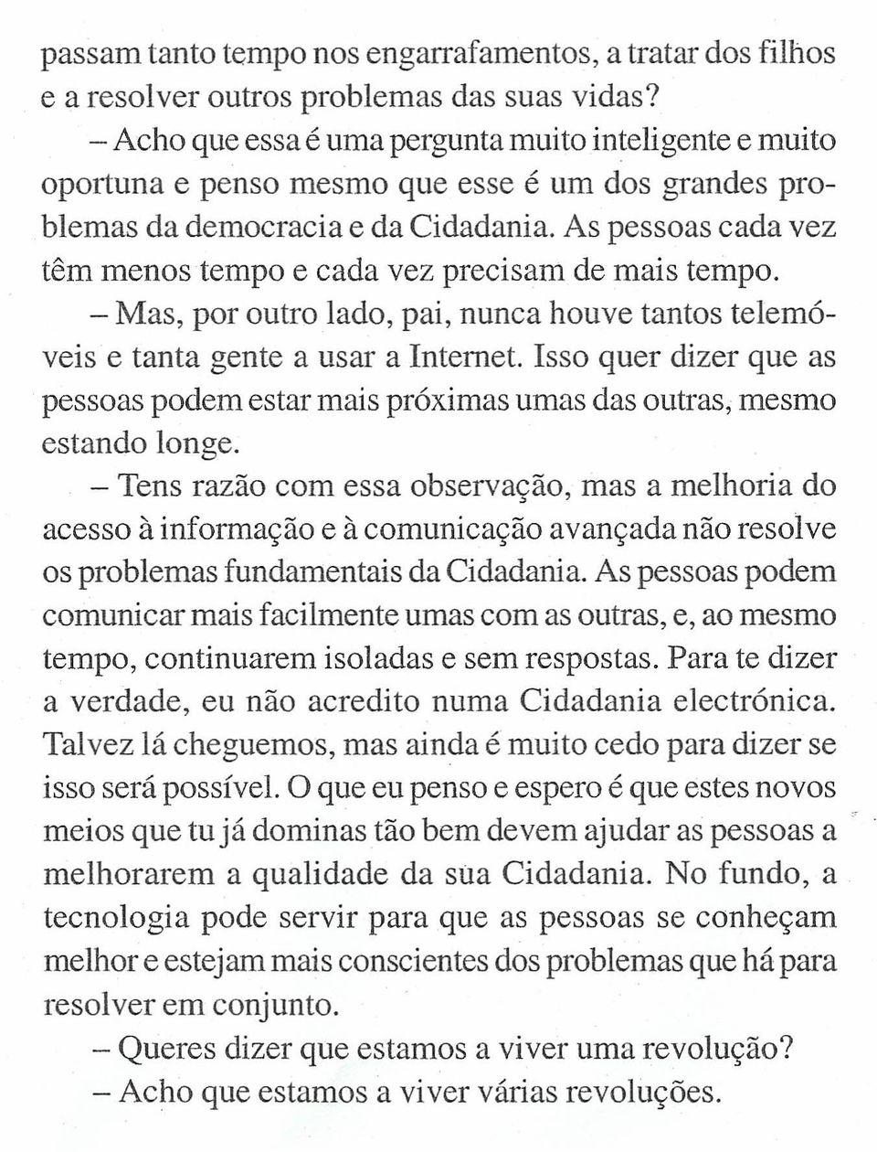 As pessoas cada vez têm menos tempo e cada vez precisam de mais tempo. - Mas, por outro lado, pai, nunca houve tantos telemóveis e tanta gente a usar a Internet.