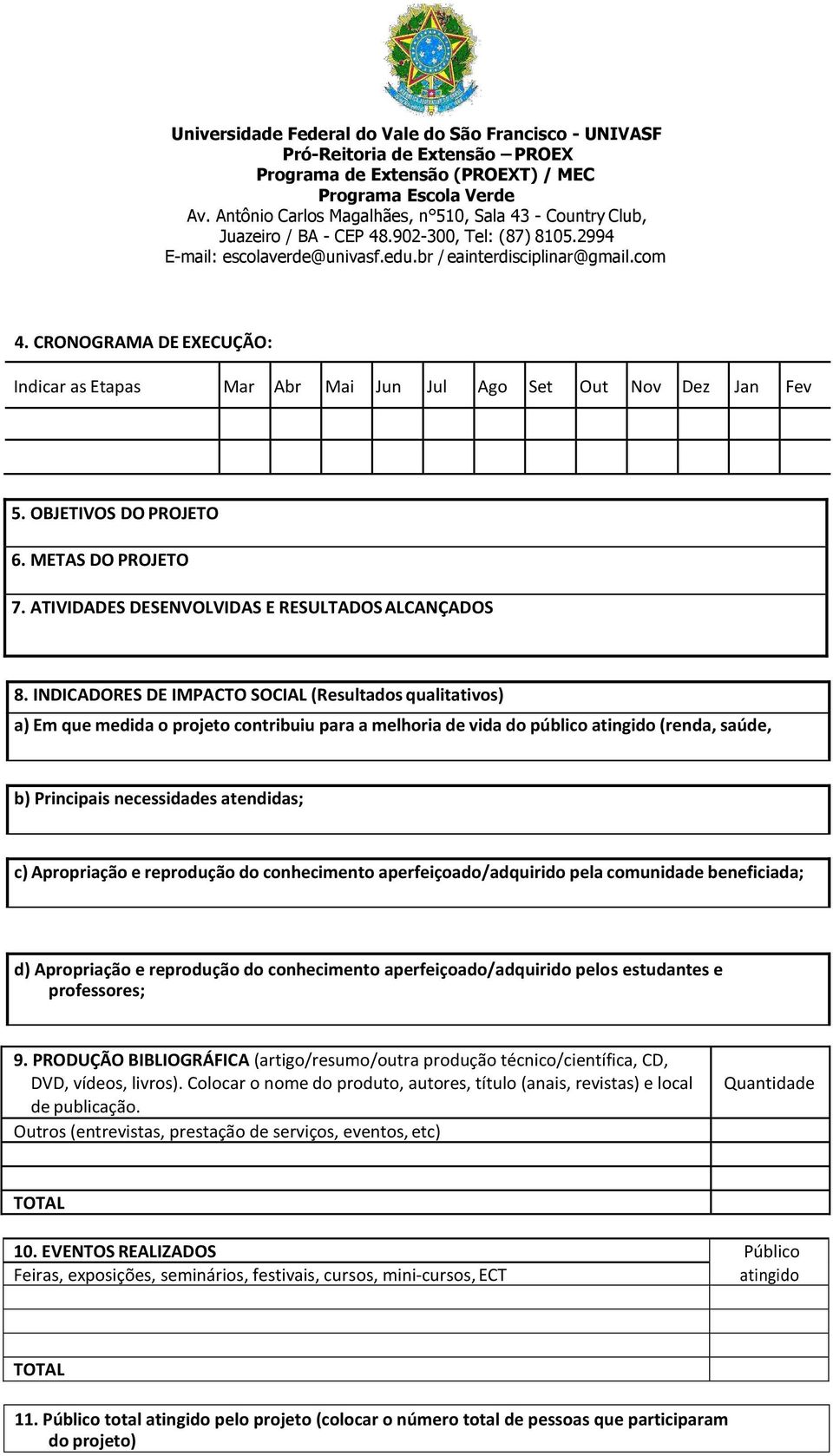 INDICADORES DE IMPACTO SOCIAL (Resultados qualitativos) a) Em que medida o projeto contribuiu para a melhoria de vida do público atingido (renda, saúde, b) Principais necessidades atendidas; c)