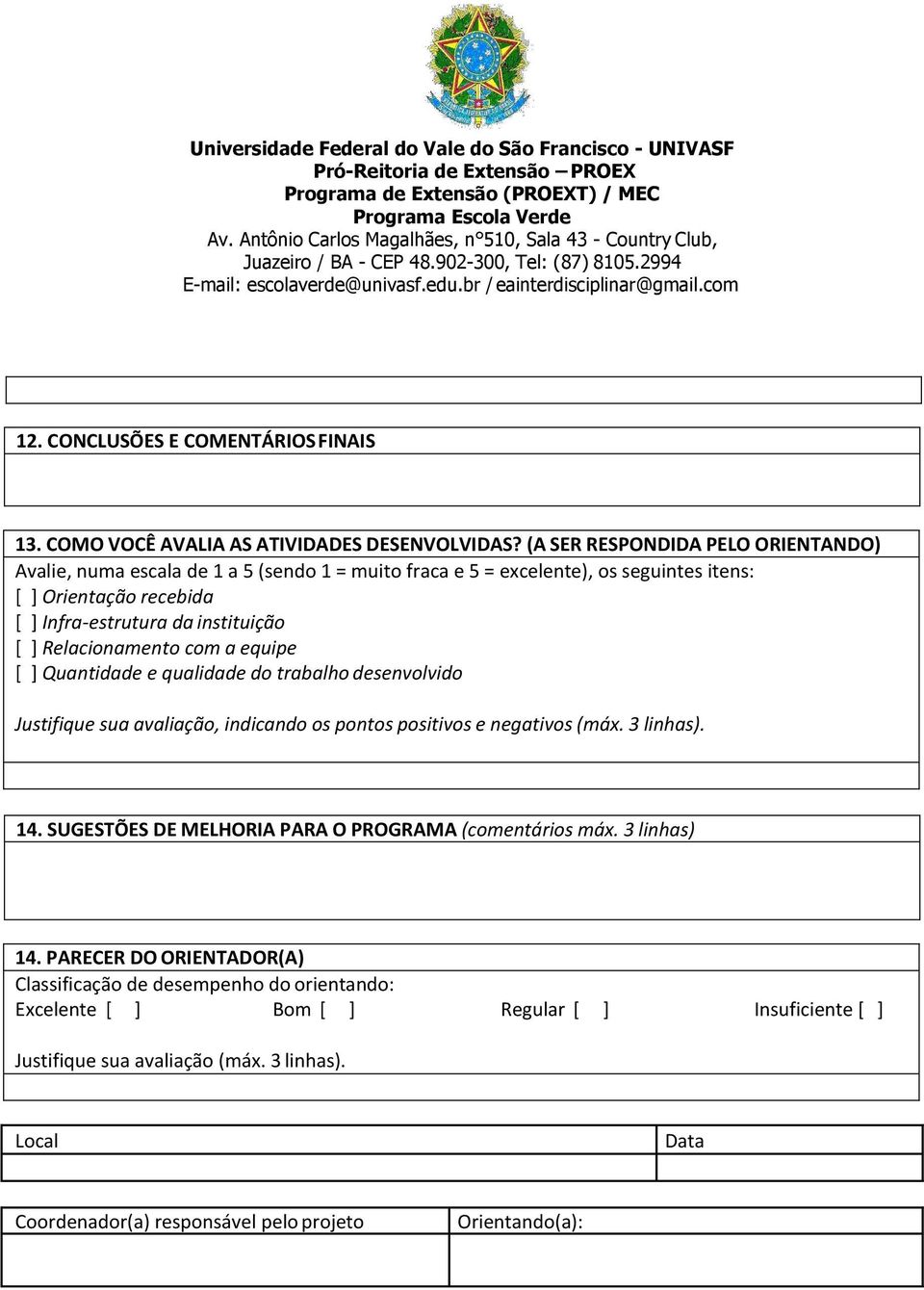 (A SER RESPONDIDA PELO ORIENTANDO) Avalie, numa escala de 1 a 5 (sendo 1 = muito fraca e 5 = excelente), os seguintes itens: [ ] Orientação recebida [ ] Infra-estrutura da instituição [ ]