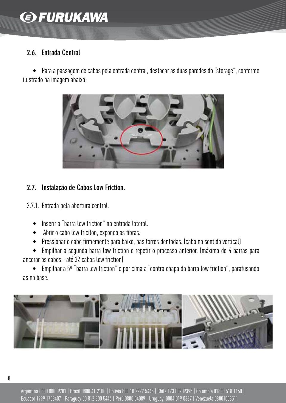 (cabo no sentido vertical) Empilhar a segunda barra low friction e repetir o processo anterior.