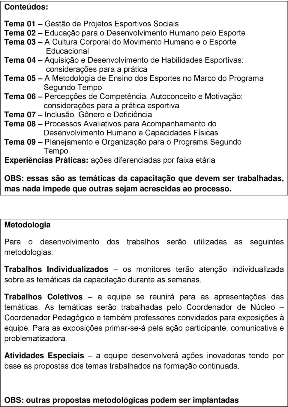 Autoconceito e Motivação: considerações para a prática esportiva Tema 07 Inclusão, Gênero e Deficiência Tema 08 Processos Avaliativos para Acompanhamento do Desenvolvimento Humano e Capacidades