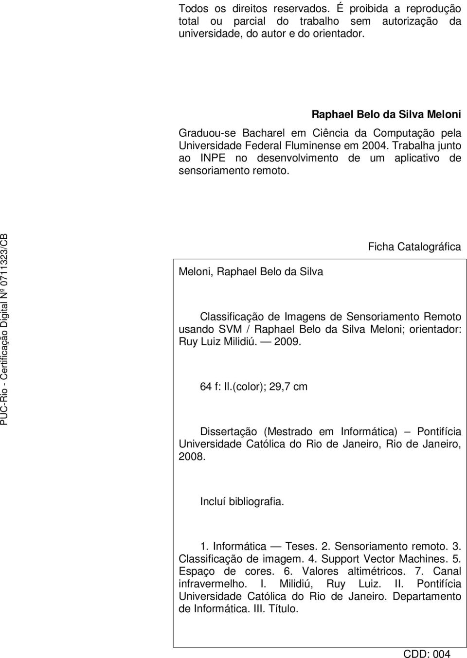 Trabalha junto ao INPE no desenvolvimento de um aplicativo de sensoriamento remoto.