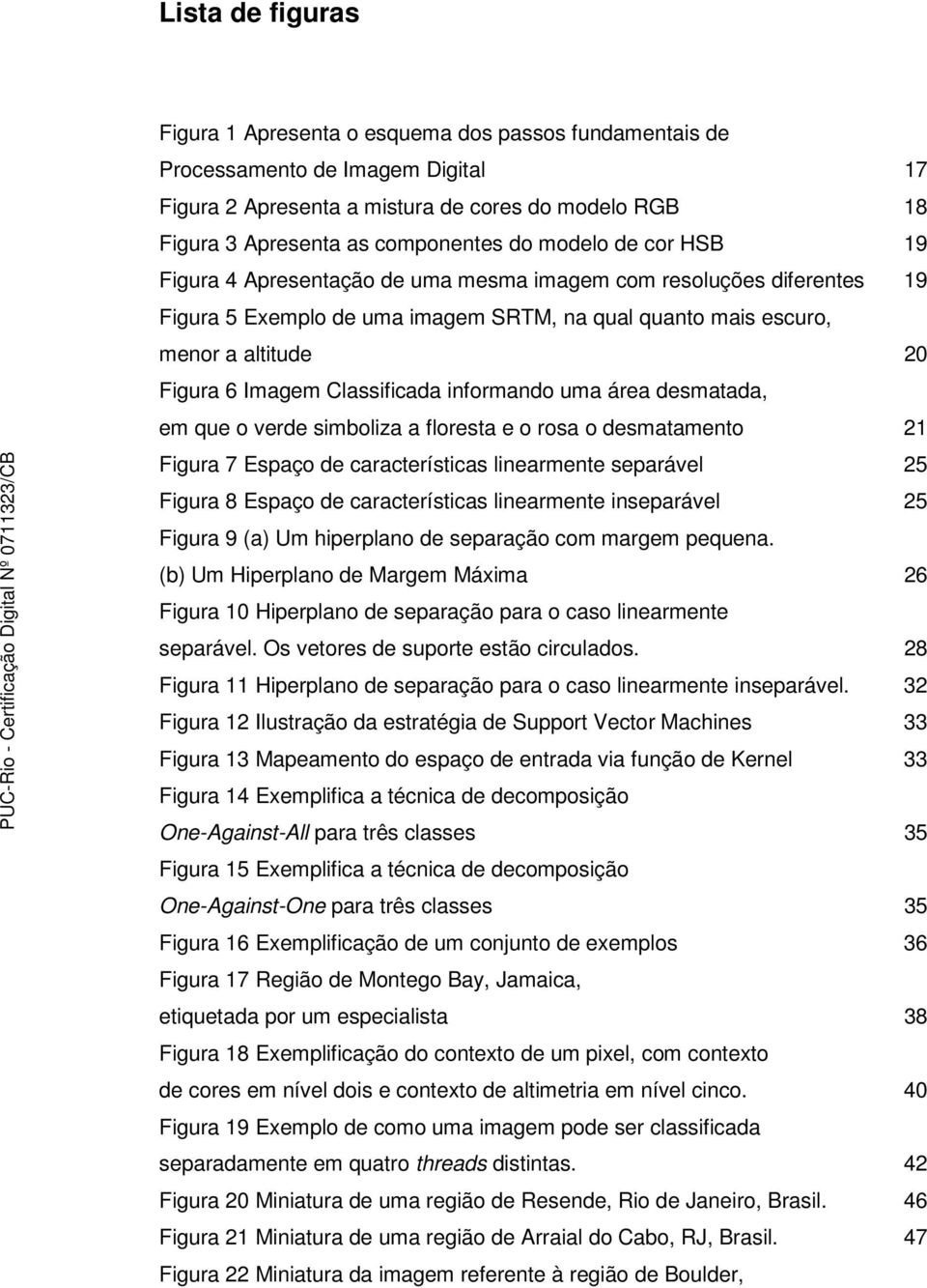 Classificada informando uma área desmatada, em que o verde simboliza a floresta e o rosa o desmatamento 21 Figura 7 Espaço de características linearmente separável 25 Figura 8 Espaço de