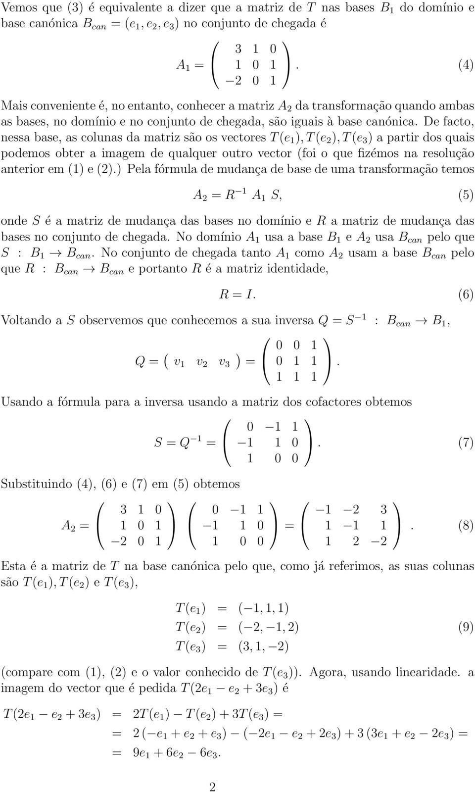 De facto, nessa base, as colunas da matriz são os vectores T (e 1 ), T (e 2 ), T (e 3 ) a partir dos quais podemos obter a imagem de qualquer outro vector (foi o que fizémos na resolução anterior em