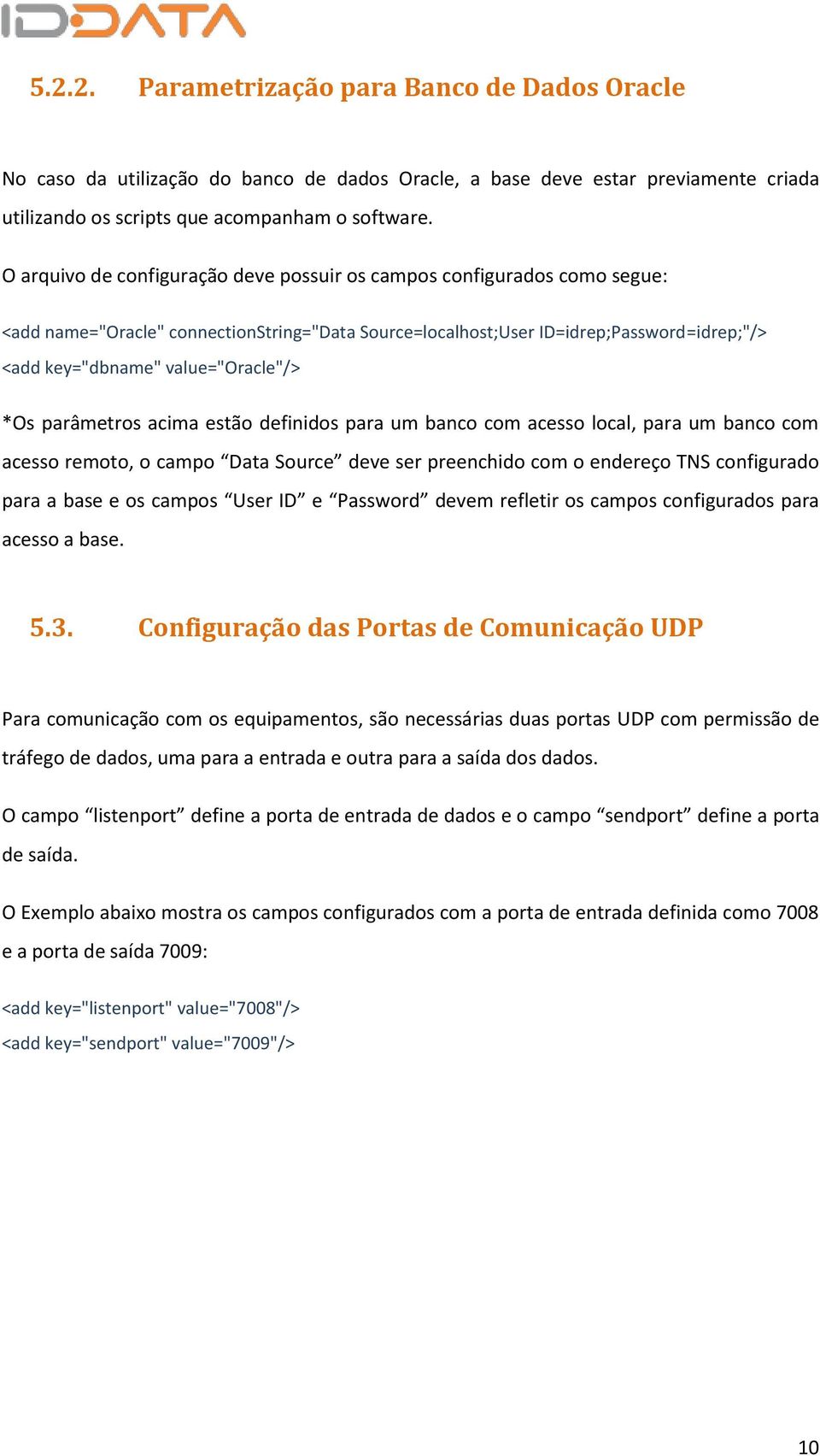 value="oracle"/> *Os parâmetros acima estão definidos para um banco com acesso local, para um banco com acesso remoto, o campo Data Source deve ser preenchido com o endereço TNS configurado para a