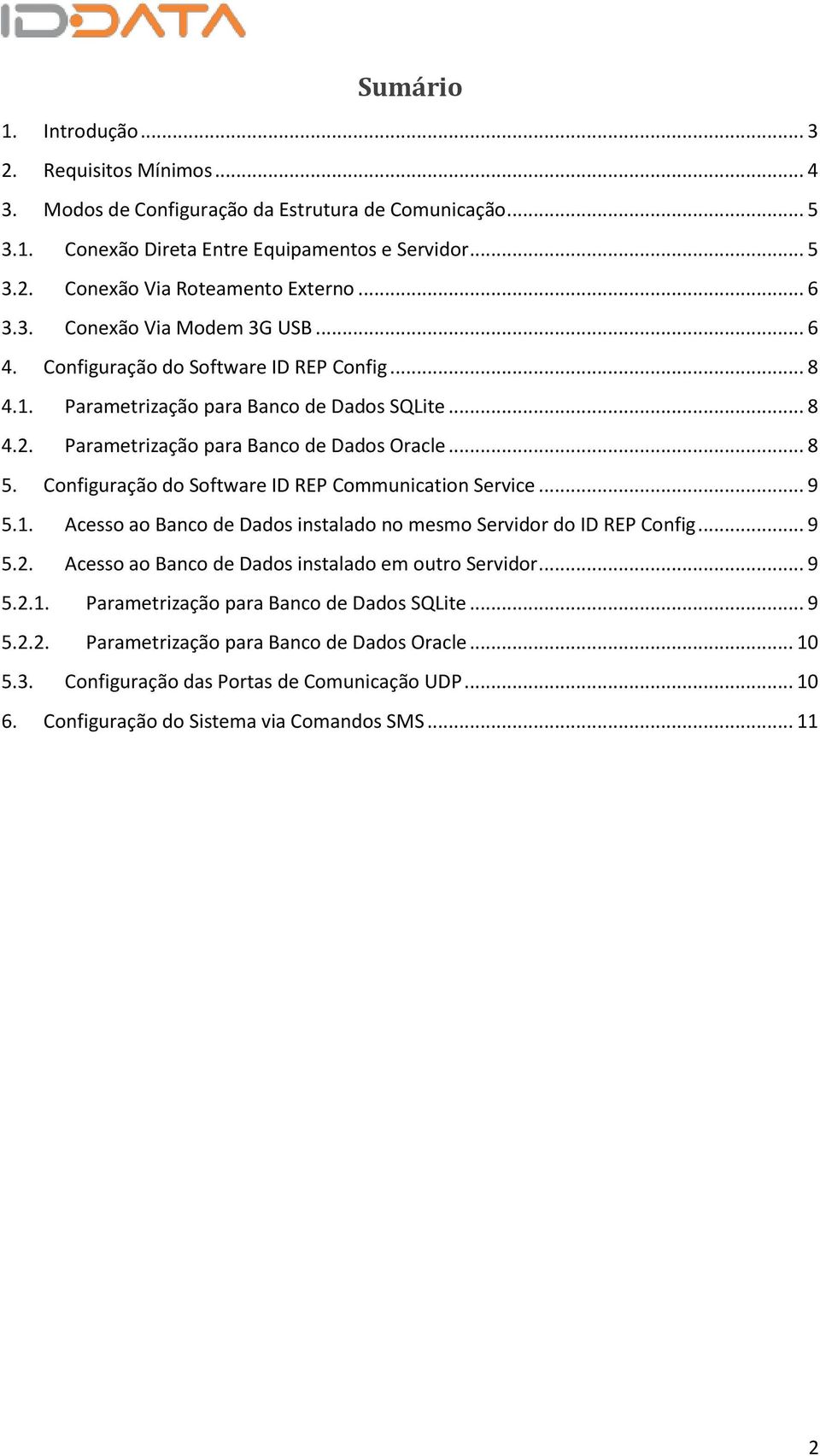 Configuração do Software ID REP Communication Service... 9 5.1. Acesso ao Banco de Dados instalado no mesmo Servidor do ID REP Config... 9 5.2. Acesso ao Banco de Dados instalado em outro Servidor.