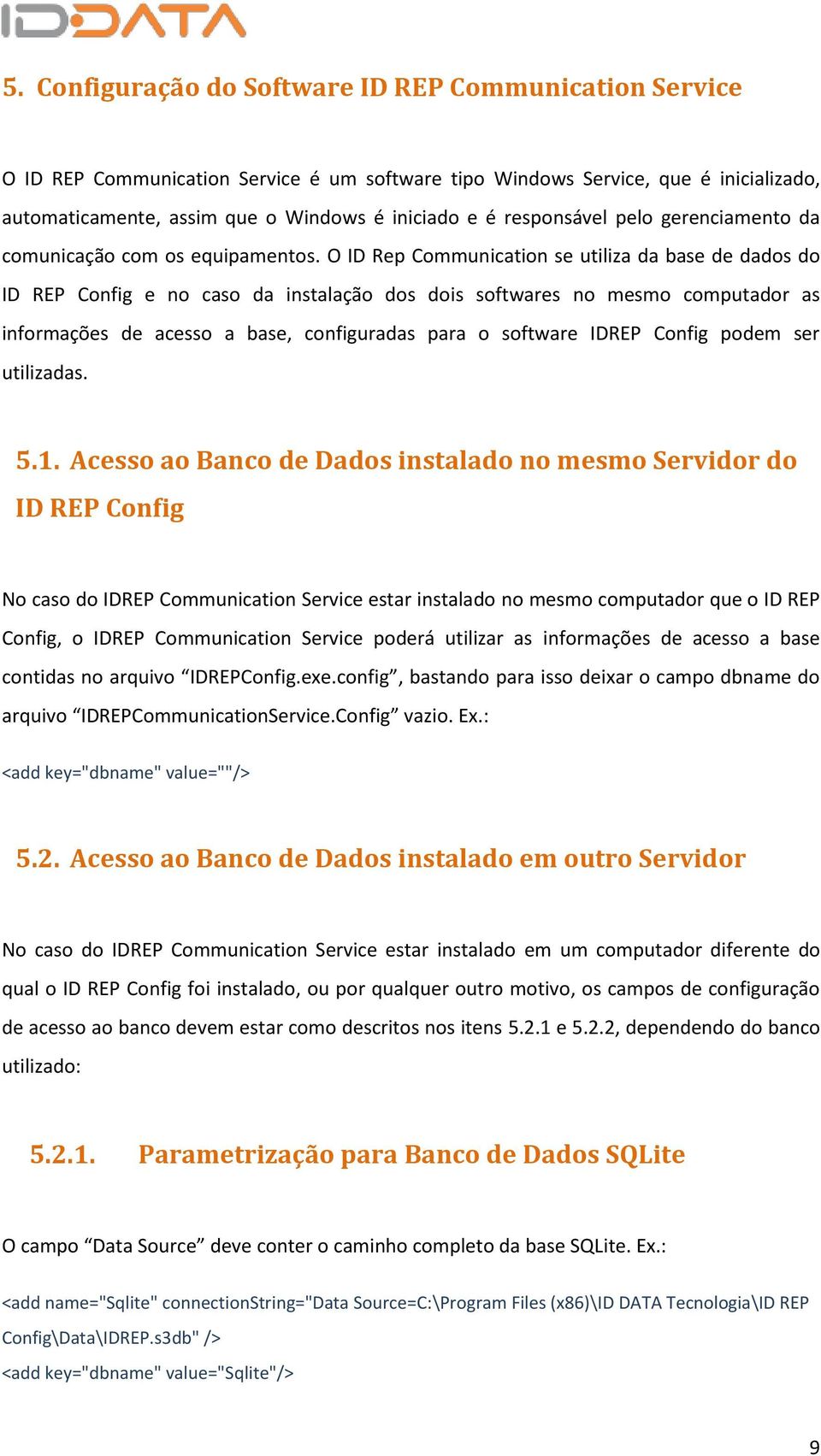 O ID Rep Communication se utiliza da base de dados do ID REP Config e no caso da instalação dos dois softwares no mesmo computador as informações de acesso a base, configuradas para o software IDREP