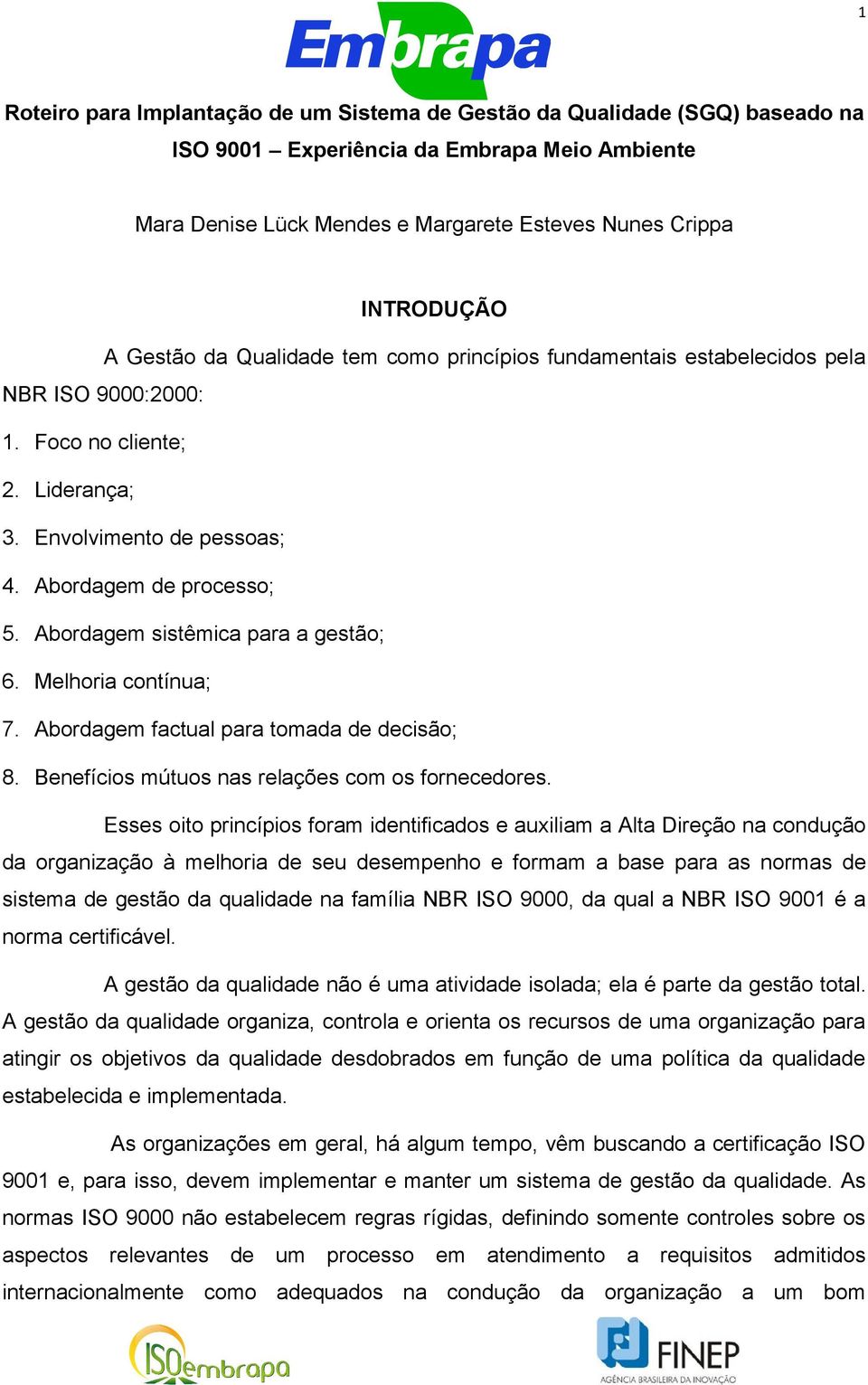 Abordagem sistêmica para a gestão; 6. Melhoria contínua; 7. Abordagem factual para tomada de decisão; 8. Benefícios mútuos nas relações com os fornecedores.