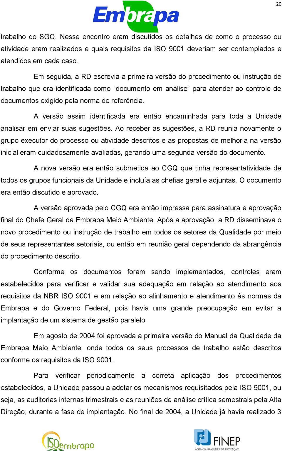 referência. A versão assim identificada era então encaminhada para toda a Unidade analisar em enviar suas sugestões.