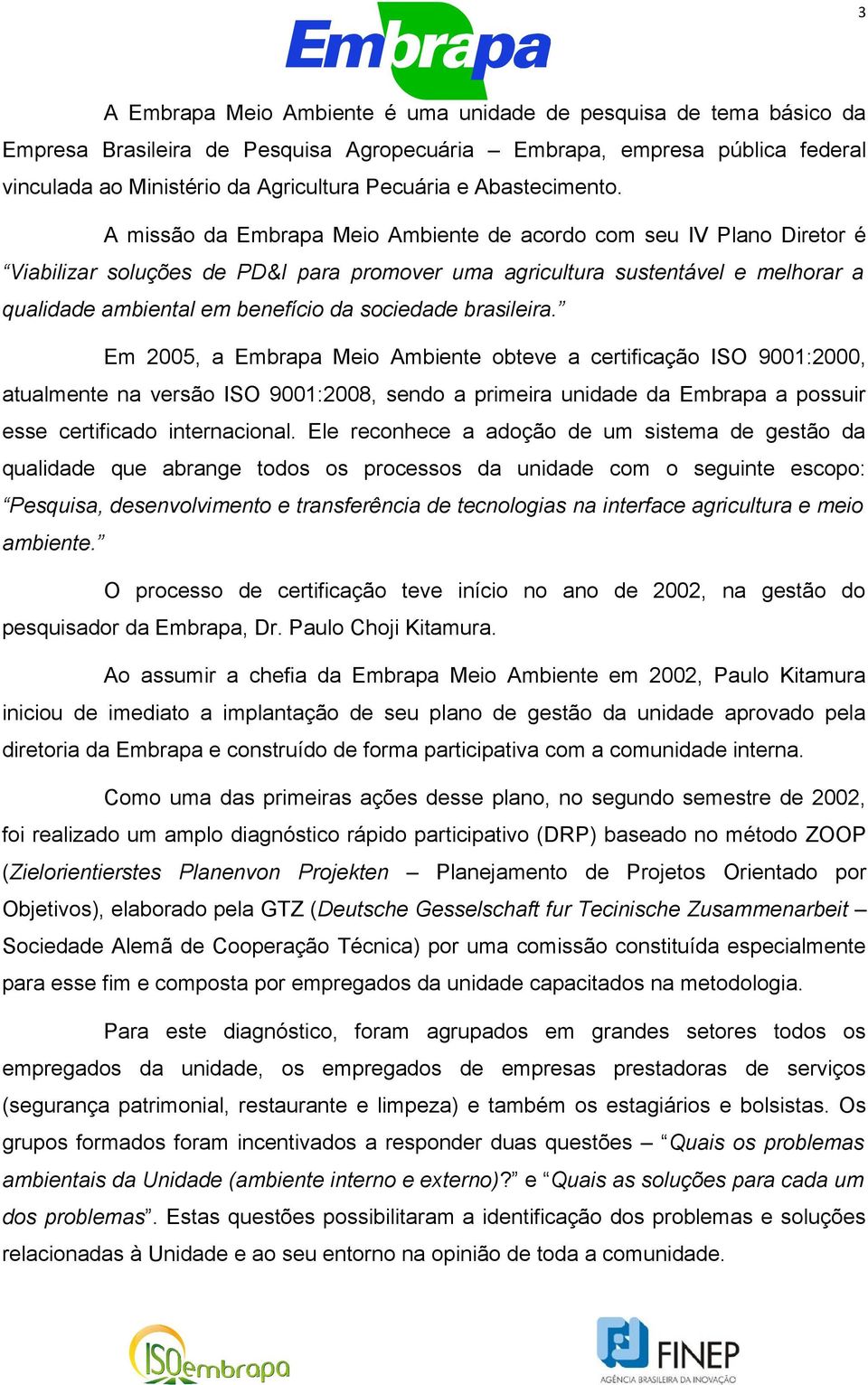 A missão da Embrapa Meio Ambiente de acordo com seu IV Plano Diretor é Viabilizar soluções de PD&I para promover uma agricultura sustentável e melhorar a qualidade ambiental em benefício da sociedade