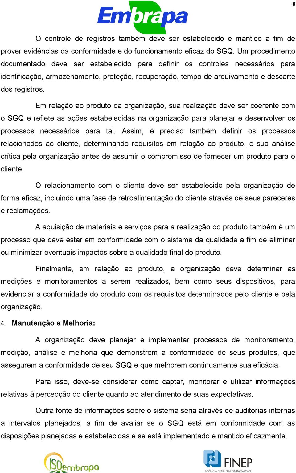 Em relação ao produto da organização, sua realização deve ser coerente com o SGQ e reflete as ações estabelecidas na organização para planejar e desenvolver os processos necessários para tal.