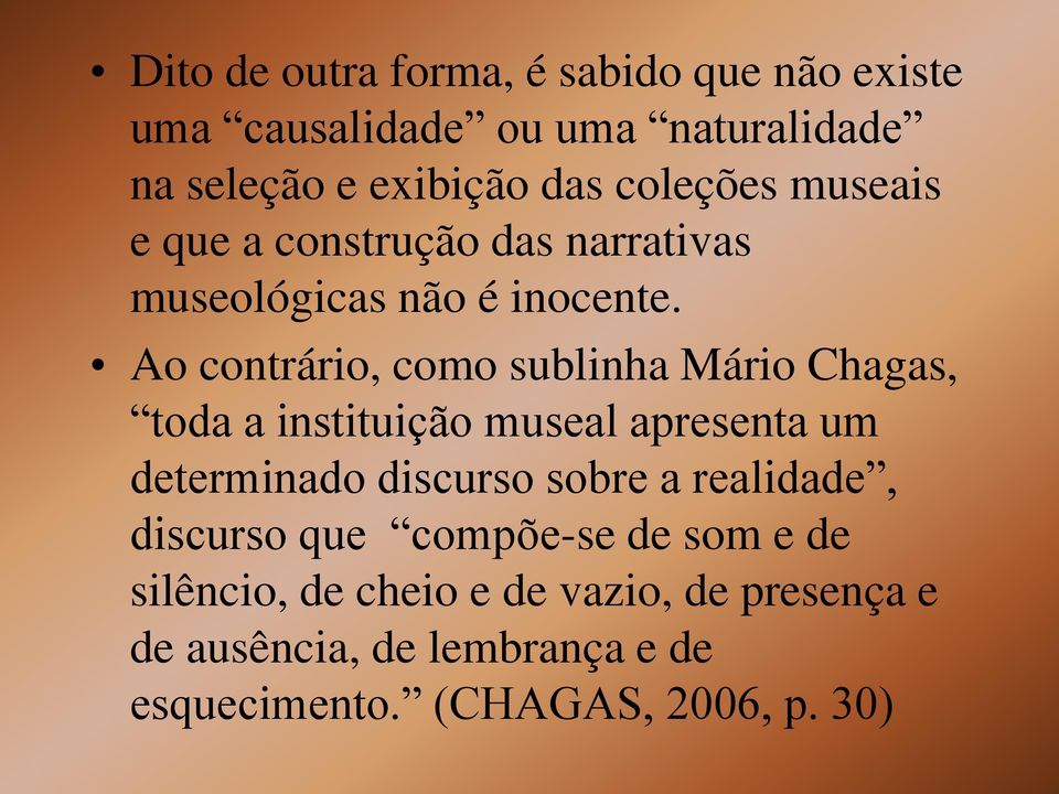 Ao contrário, como sublinha Mário Chagas, toda a instituição museal apresenta um determinado discurso sobre a