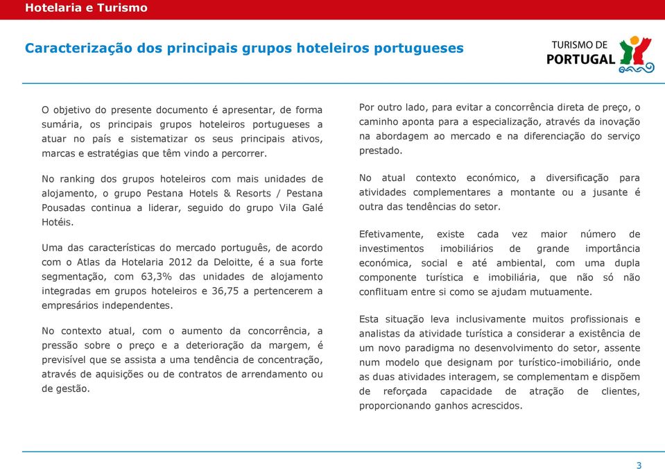 Uma das características do mercado português, de acordo com o Atlas da Hotelaria 2012 da Deloitte, é a sua forte segmentação, com 63,3% das unidades de alojamento integradas em grupos hoteleiros e