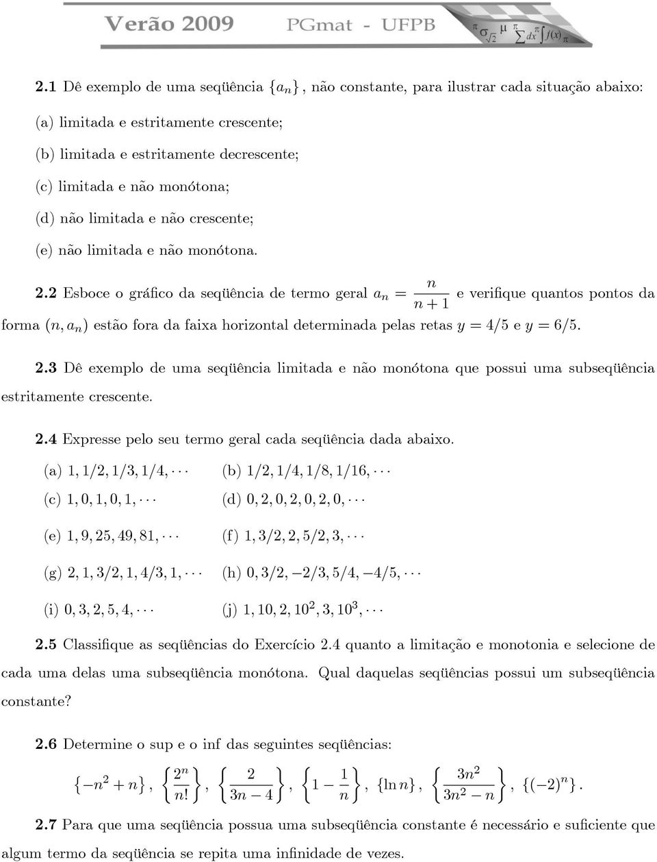 2 Esboce o grá co da seqüêcia de termo geral a = e veri que quatos potos da + 1 forma (; a ) estão fora da faixa horizotal determiada pelas retas y = 4=5 e y = 6=5: 2.