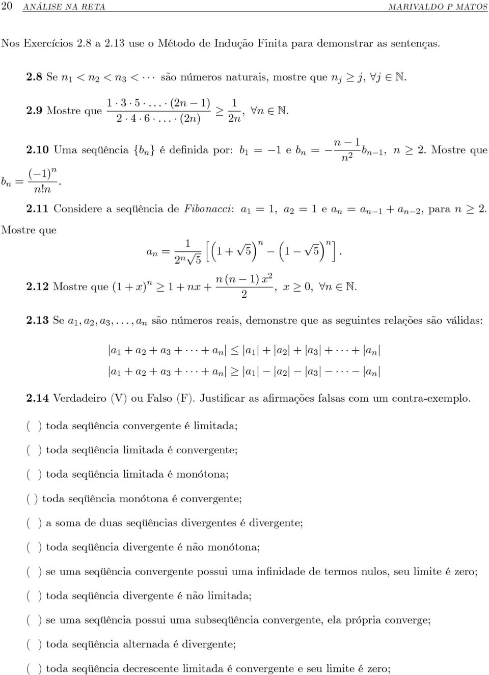 11 Cosidere a seqüêcia de Fiboacci: a 1 = 1; a 2 = 1 e a = a 1 + a 2 ; para 2. Mostre que a = 1 h 2 p 1 + p 5 5 2.12 Mostre que (1 + x) 1 + x + 1 p 5 i : ( 1) x2 ; x 0; 8 2 N. 2 2.