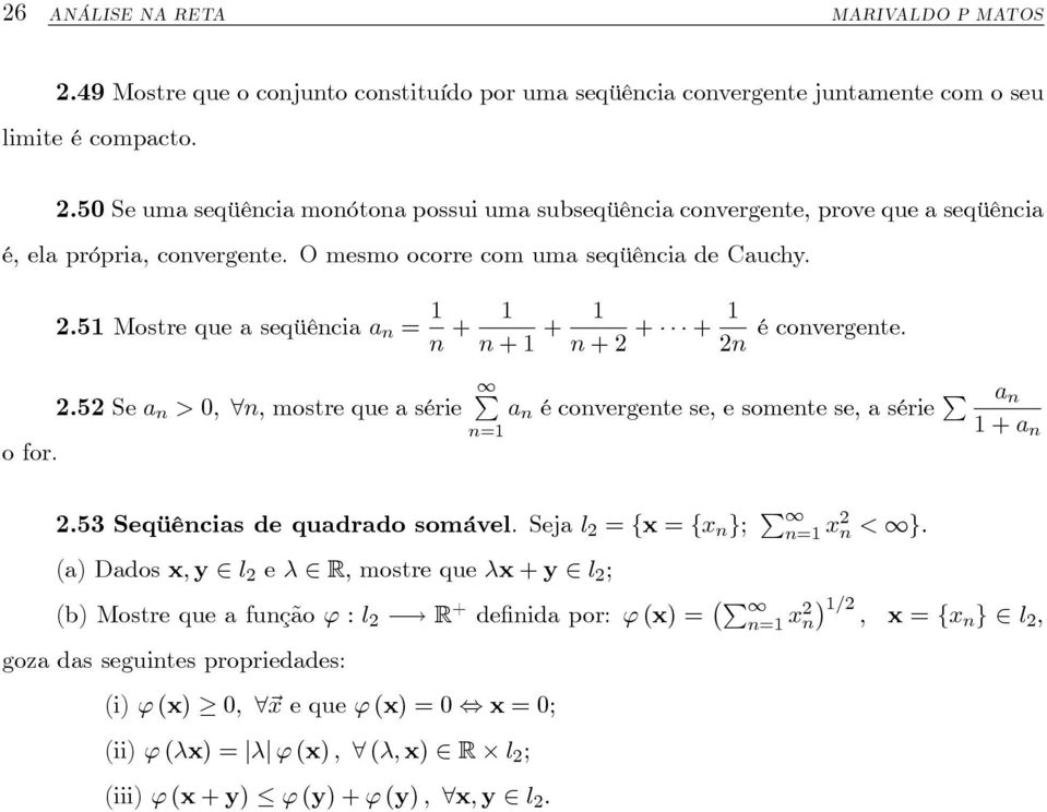 52 Se a > 0; 8, mostre que a série 1 a é covergete se, e somete se, a série P a =1 1 + a o for. 2.53 Seqüêcias de quadrado somável.